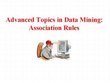 PPT – Advanced Topics in Data Mining: Association Rules PowerPoint ...