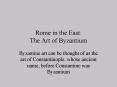 Rome in the East: The Art of Byzantium PowerPoint PPT Presentation
