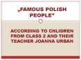 FAMOUS POLISH PEOPLE ACCORDING TO CHLIDREN FROM CLASS 2 AND THEIR TEACHER JOANNA URBAN PowerPoint PPT Presentation