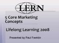 5 Core Marketing Concepts Lifelong Learning 2008 PowerPoint PPT Presentation