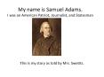 My name is Samuel Adams. I was an American Patriot, Journalist, and Statesman PowerPoint PPT Presentation