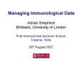 Managing Immunological Data  Adrian Shepherd Birkbeck, University of London First Immunomics Summer School, Catania, Sicily  28th August 2007 PowerPoint PPT Presentation