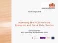 Accessing the MCS from the Economic and Social Data Service Jack Kneeshaw MCS workshop 30 November 2006 PowerPoint PPT Presentation