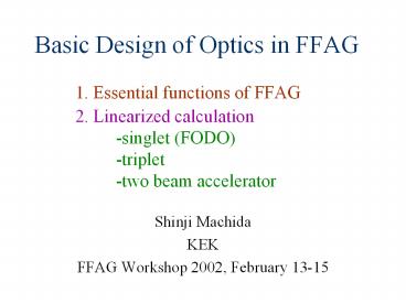 Basic Design of Optics in FFAG  1. Essential functions of FFAG 2. Linearized calculation -singlet (FODO) -triplet -two beam accelerator