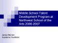 Middle School Talent Development Program at Northwest School of the Arts 2006-2007 PowerPoint PPT Presentation