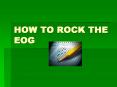 HOW TO ROCK THE EOG PowerPoint PPT Presentation