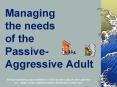 Managing the needs of the Passive- Aggressive Adult PowerPoint PPT Presentation