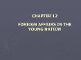 CHAPTER 12 FOREIGN AFFAIRS IN THE YOUNG NATION PowerPoint PPT Presentation