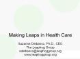 Making%20Leaps%20in%20Health%20Care%20Suzanne%20Delbanco,%20Ph.D.,%20CEO%20The%20Leapfrog%20Group%20sdelbanco@leapfroggroup.org%20www.leapfroggroup.org PowerPoint PPT Presentation