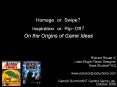 Homage or Swipe? Inspiration or Rip-Off? On the Origins of Game Ideas PowerPoint PPT Presentation