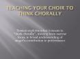 Teaching Your Choir to Think Chorally  PowerPoint PPT Presentation