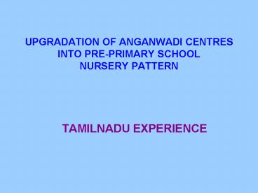 UPGRADATION OF ANGANWADI CENTRES INTO PREPRIMARY SCHOOL NURSERY PATTERN