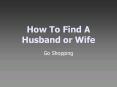 How To Find A Husband or Wife PowerPoint PPT Presentation