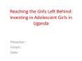 Reaching the Girls Left Behind: Investing in Adolescent Girls in Uganda PowerPoint PPT Presentation