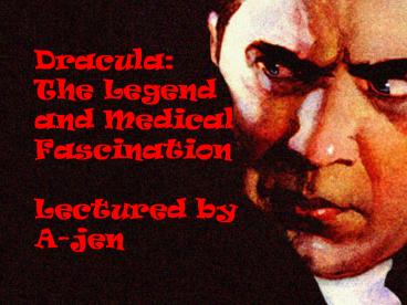 Dracula: The Legend and Medical Fascination Lectured by A-jen