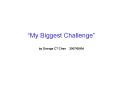 My Biggest Challenge by George CT Chen 20070504 PowerPoint PPT Presentation