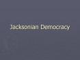 Jacksonian Democracy PowerPoint PPT Presentation