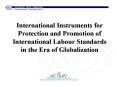International Instruments for Protection and Promotion of International Labour Standards in the Era of Globalization PowerPoint PPT Presentation