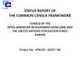 STATUS%20REPORT%20OF%20THE%20COMMON%20CENSUS%20FRAMEWORK%20%20FUNDED%20BY%20THE%20INTER-AMERICAN%20DEVELOPMENT%20BANK%20(IDB)%20AND%20THE%20UNITED%20NATIONS%20POPULATION%20FUNDS%20(UNFPA)%20 PowerPoint PPT Presentation