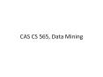 CAS CS 565, Data Mining PowerPoint PPT Presentation
