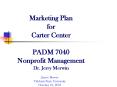 Marketing Plan for Carter Center PADM 7040 Nonprofit Management Dr' Jerry Merwin PowerPoint PPT Presentation