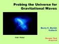 Probing the Universe for Gravitational Waves   Barry C. Barish Caltech  Georgia Tech 26-April-06 PowerPoint PPT Presentation