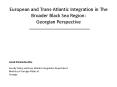 European and TransAtlantic Integration in The Broader Black Sea Region: Georgian Perspective PowerPoint PPT Presentation