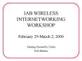 IAB WIRELESS INTERNETWORKING WORKSHOP February 29March 2, 2000 PowerPoint PPT Presentation