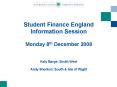 Student Finance England Information Session Monday 8th December 2008 Katy Barge: South West Andy She PowerPoint PPT Presentation