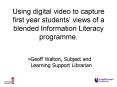 Using digital video to capture first year students views of a blended Information Literacy programme PowerPoint PPT Presentation