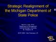 Strategic Realignment of the Michigan Department of State Police PowerPoint PPT Presentation