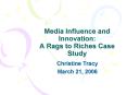 Media Influence and Innovation: A Rags to Riches Case Study PowerPoint PPT Presentation