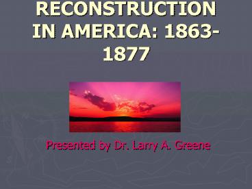 RECONSTRUCTION IN AMERICA: 18631877
