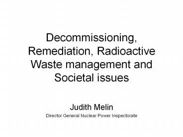Decommissioning, Remediation, Radioactive Waste management and Societal issues