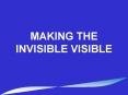MAKING THE INVISIBLE VISIBLE PowerPoint PPT Presentation