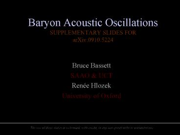Baryon Acoustic Oscillations SUPPLEMENTARY SLIDES FOR arXiv'0910'5224