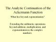 The%20Analytic%20Continuation%20of%20the%20Ackermann%20Function PowerPoint PPT Presentation