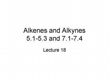 Alkenes and Alkynes 5'15'3 and 7'17'4
