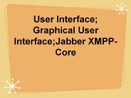 User Interface; Graphical User Interface;Jabber XMPP-Core