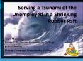 Serving a Tsunami of the Unemployed in a Shrinking Rubber Raft PowerPoint PPT Presentation