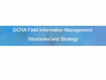 OCHA Field Information Management: Structures and Strategy