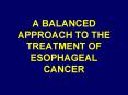 A BALANCED APPROACH TO THE TREATMENT OF ESOPHAGEAL CANCER PowerPoint PPT Presentation