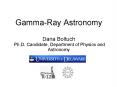 Gamma-Ray Astronomy Dana Boltuch Ph.D. Candidate, Department of Physics and Astronomy PowerPoint PPT Presentation