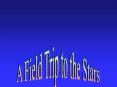 A Field Trip to the Stars PowerPoint PPT Presentation