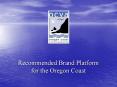 Recommended Brand Platform for the Oregon Coast PowerPoint PPT Presentation