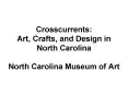 Crosscurrents: Art, Crafts, and Design in North Carolina North Carolina Museum of Art PowerPoint PPT Presentation