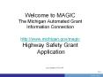 Welcome to MAGIC The Michigan Automated Grant Information Connection http://www.michigan.gov/magic Highway Safety Grant Application PowerPoint PPT Presentation