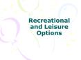 Recreational and Leisure Options PowerPoint PPT Presentation