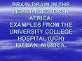 BRAIN DRAIN IN THE HEALTH SECTOR IN AFRICA: EXAMPLES FROM THE UNIVERSITY COLLEGE HOSPITAL UCH IBADAN PowerPoint PPT Presentation