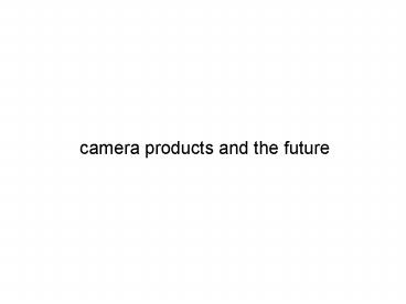 camera products and the future